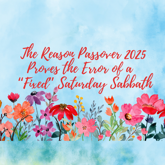 The Reason Passover 2025 Proves the Error of a "Fixed" Saturday Sabbath