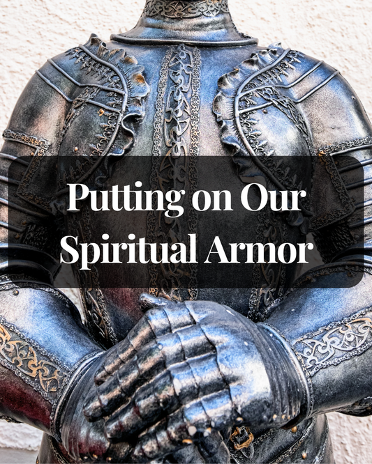 A Deeper Look at Putting on Our Spiritual Armor