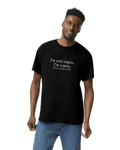 I'm Not Legal - I'm Loyal T-Shirt (8 Colors Available)