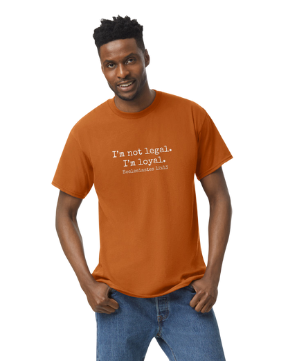 I'm Not Legal - I'm Loyal T-Shirt (8 Colors Available)