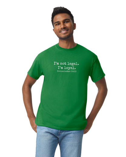 I'm Not Legal - I'm Loyal T-Shirt (8 Colors Available)