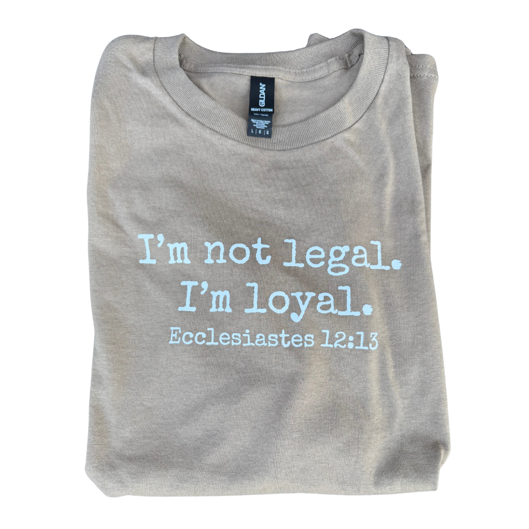 I'm Not Legal - I'm Loyal T-Shirt (8 Colors Available)