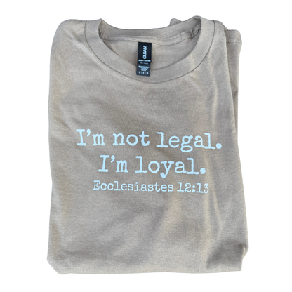I'm Not Legal - I'm Loyal T-Shirt (8 Colors Available)