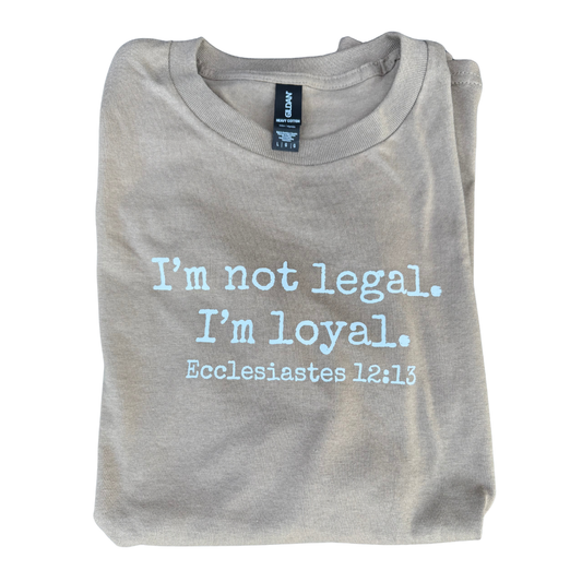 I'm Not Legal - I'm Loyal T-Shirt (8 Colors Available)