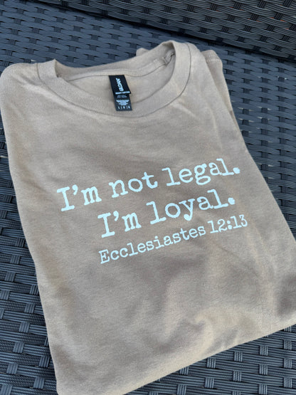 I'm Not Legal - I'm Loyal T-Shirt (8 Colors Available)