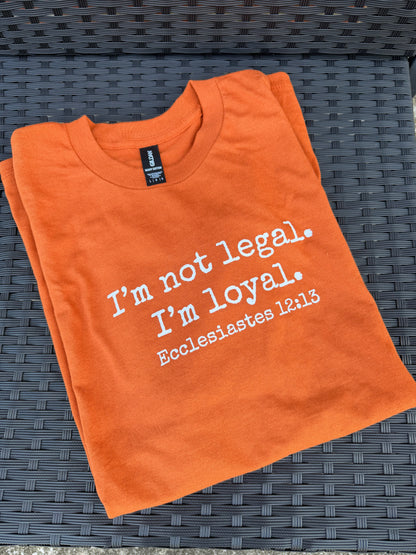 I'm Not Legal - I'm Loyal T-Shirt (8 Colors Available)